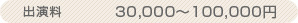 出演料　30,000～100,000円