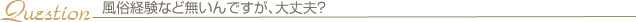 風俗経験など無いんですが、大丈夫？